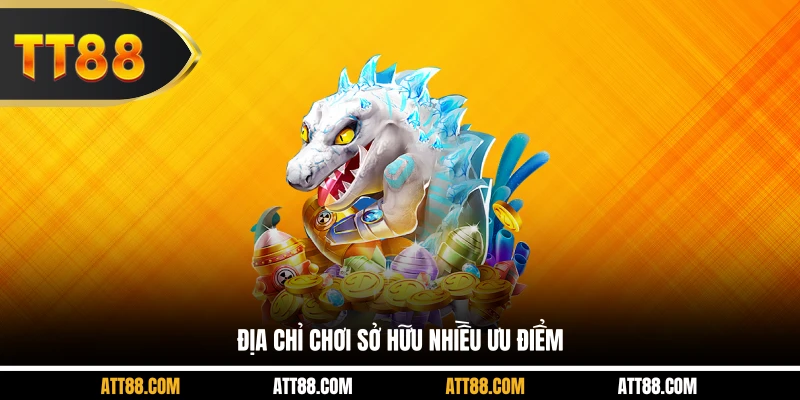 Địa chỉ chơi sở hữu nhiều ưu điểm