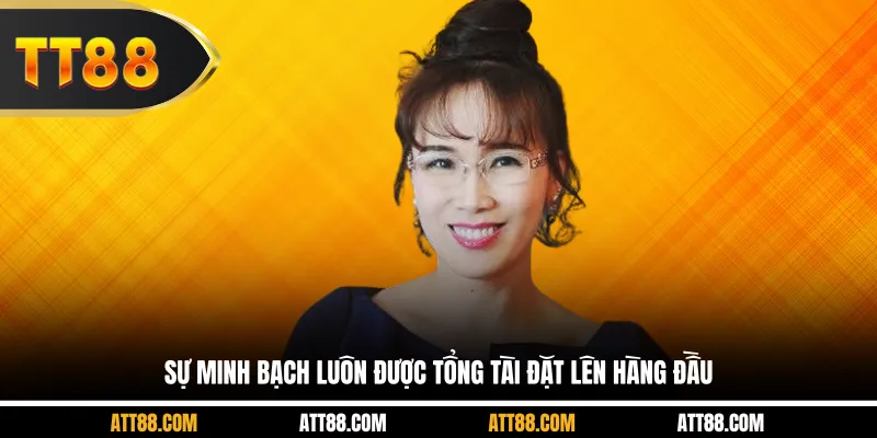 Sự minh bạch luôn được tổng tài đặt lên hàng đầu
